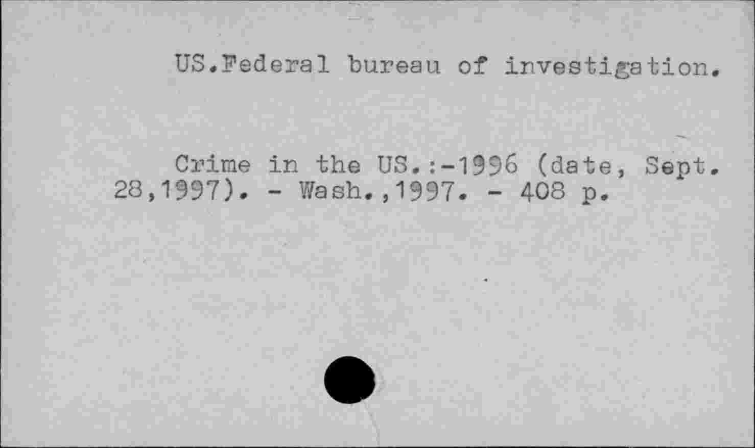 ﻿US.Federal bureau of investigation.
Crime in the US.:-1996 (date, Sent. 28,1997). - Wash.,1997. - 408 p.